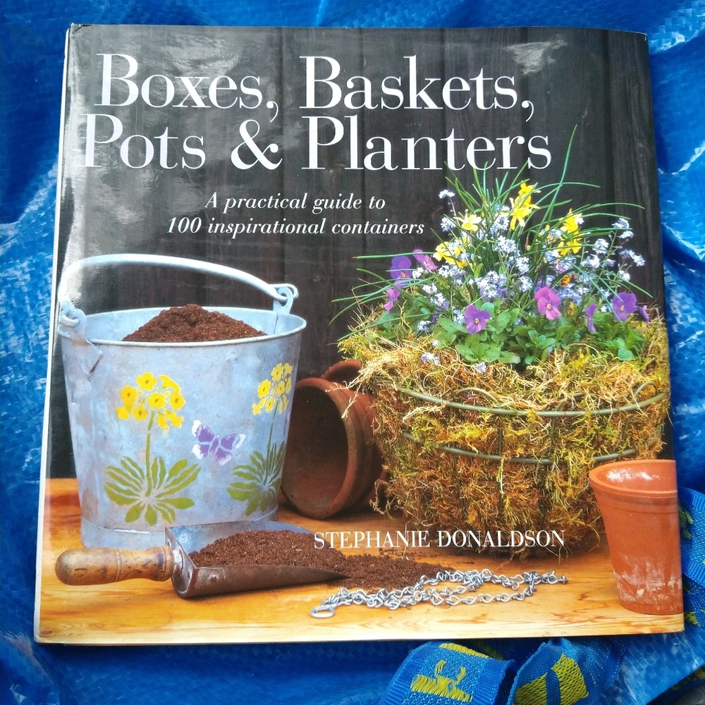 Boxes, Baskets, Pots & Planters: A Practical Guide to 100 Inspirational Contain